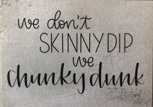 We don't Skinny Dip.. 3 x 4 Block Sign