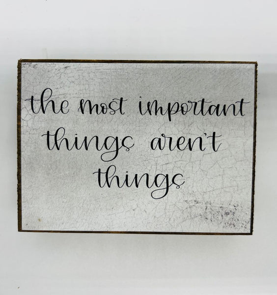 The Most Important Things aren't Things 3 x 4 Block Sign
