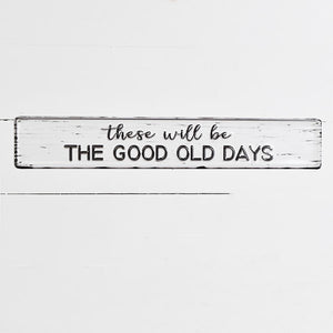 These will be the good old days 24" Tin Sign