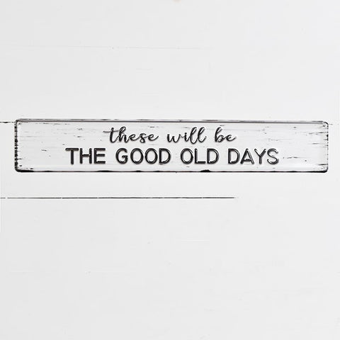 These will be the good old days 24" Tin Sign
