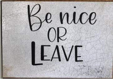 Be Nice or Leave Block Sign