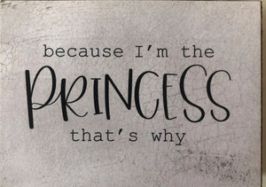 Because I'm The Princess.. 3 x 4 Block Sign